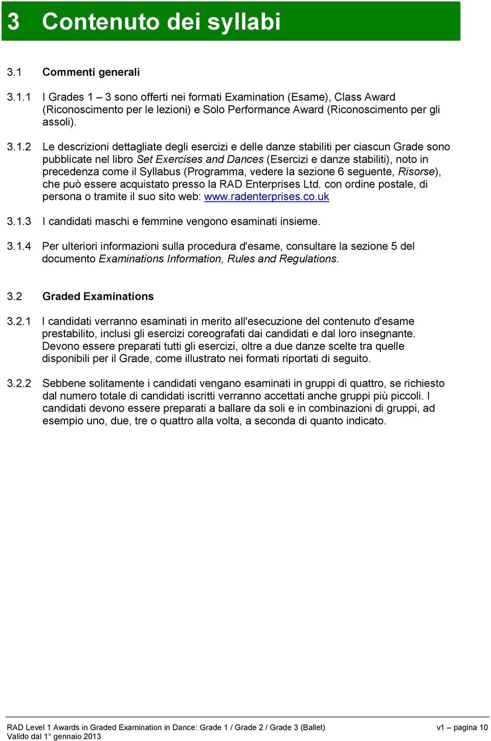 Syllabus (Programma, vedere la sezione 6 seguente, Risorse), che può essere acquistato presso la RAD Enterprises Ltd. con ordine postale, di persona o tramite il suo sito web: www.radenterprises.co.uk 3.