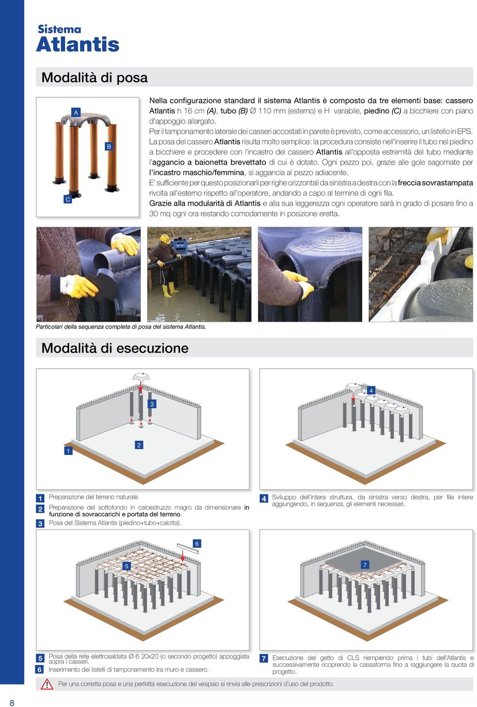 La posa del cassero Atlantis risulta molto semplice: la procedura consiste nell inserire il tubo nel piedino a bicchiere e procedere con l incastro del cassero Atlantis all opposta estremità del tubo