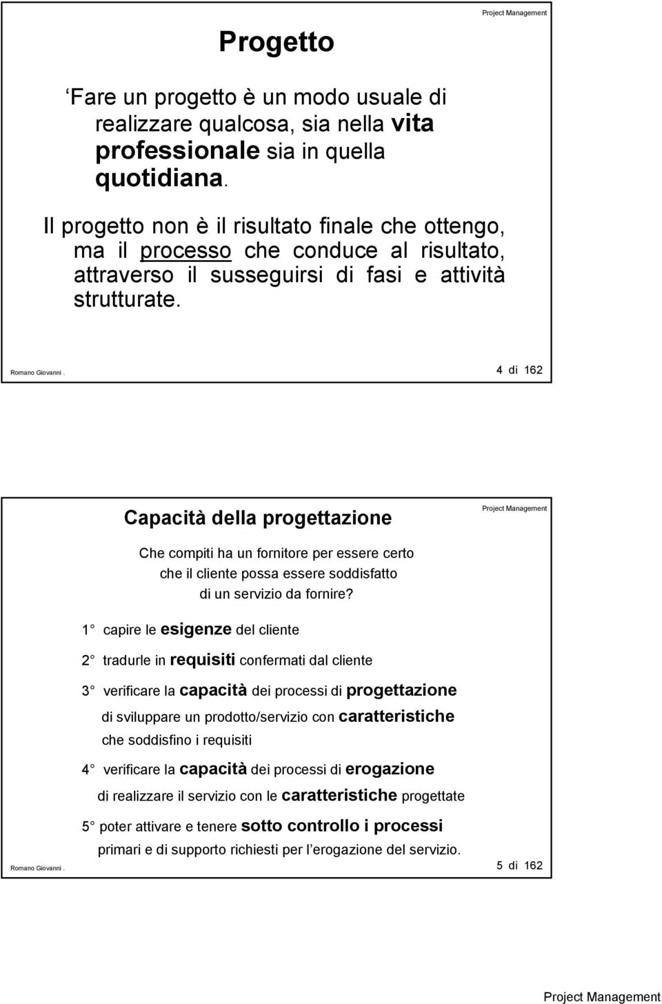 4 di 162 Capacità della progettazione Che compiti ha un fornitore per essere certo che il cliente possa essere soddisfatto di un servizio da fornire?