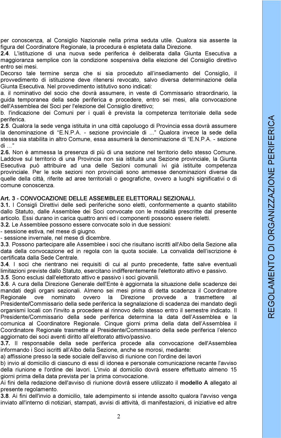 Decorso tale termine senza che si sia proceduto all insediamento del Consiglio, il provvedimento di istituzione deve ritenersi revocato, salvo diversa determinazione della Giunta Esecutiva.