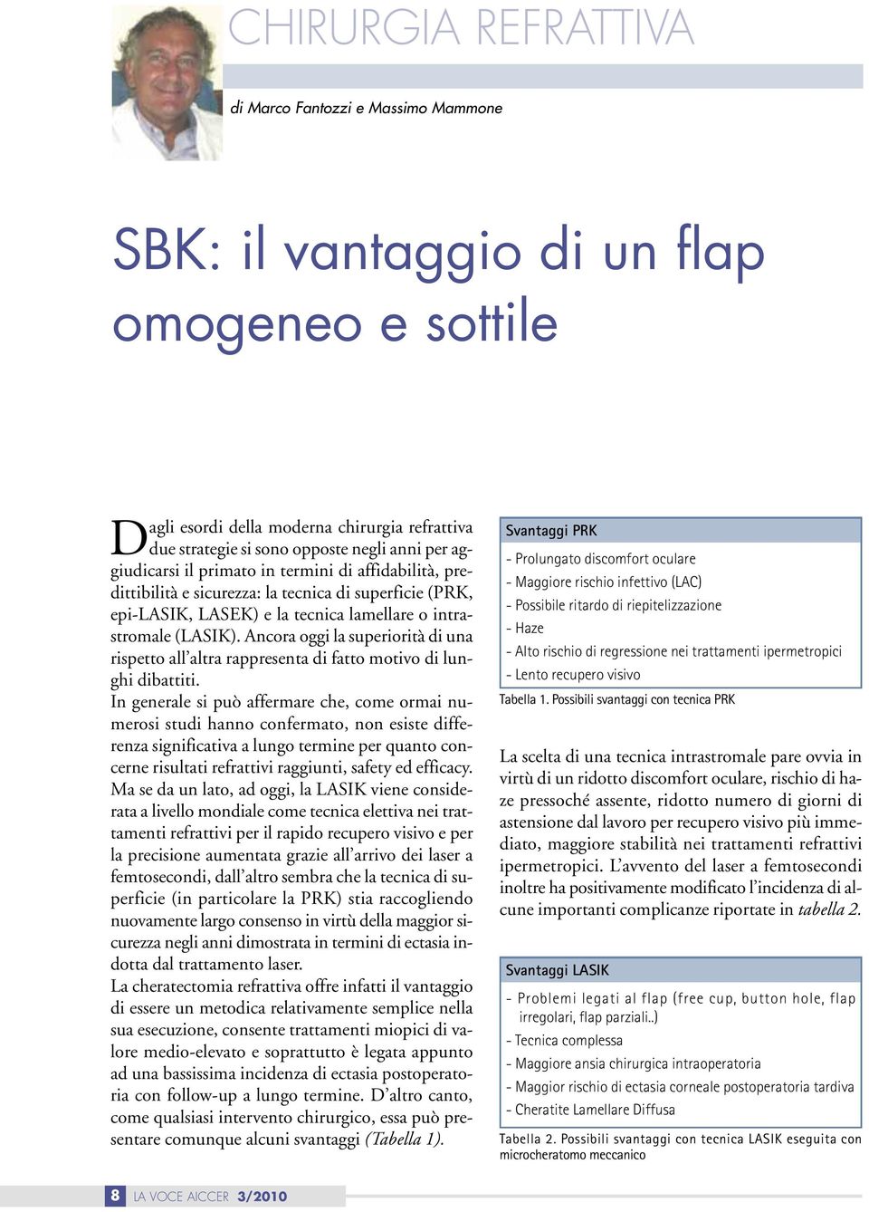 Ancora oggi la superiorità di una rispetto all altra rappresenta di fatto motivo di lunghi dibattiti.