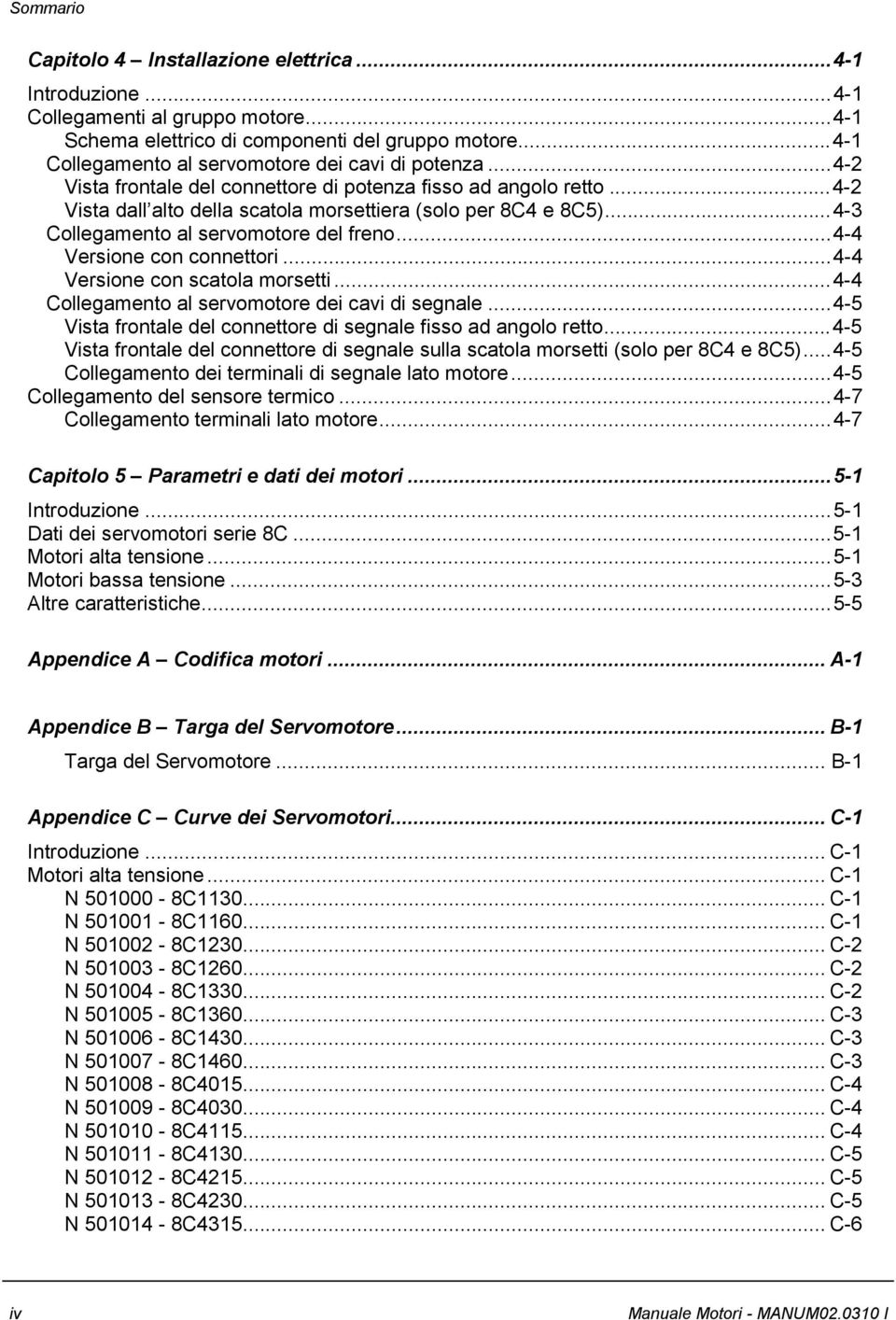 ..4-3 Collegamento al servomotore del freno...4-4 Versione con connettori...4-4 Versione con scatola morsetti...4-4 Collegamento al servomotore dei cavi di segnale.