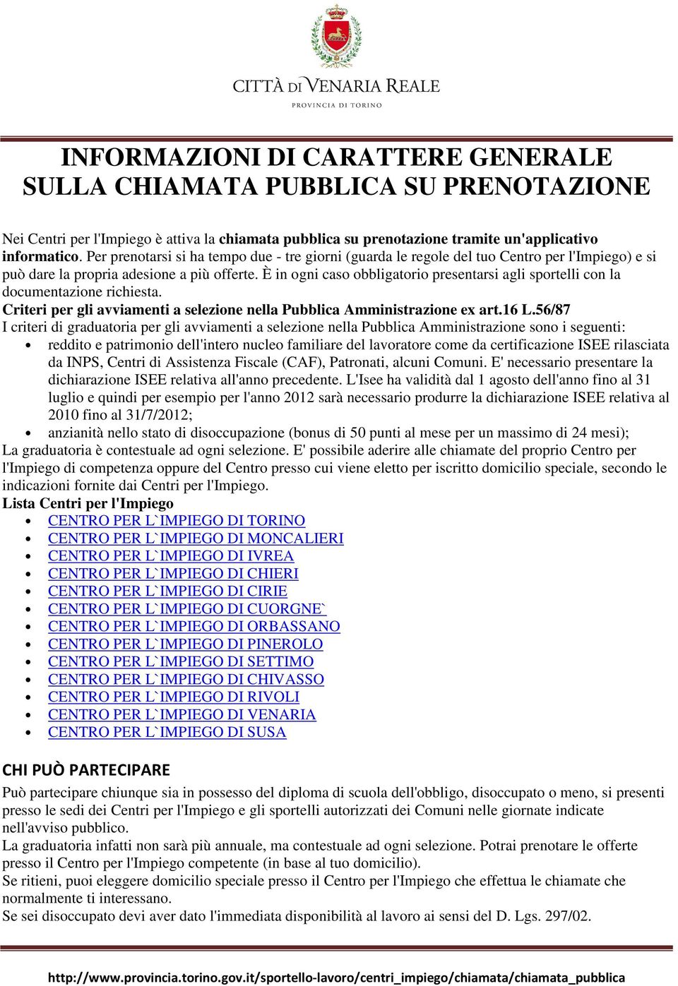 È in ogni caso obbligatorio presentarsi agli sportelli con la documentazione richiesta. Criteri per gli avviamenti a selezione nella Pubblica Amministrazione ex art.16 L.