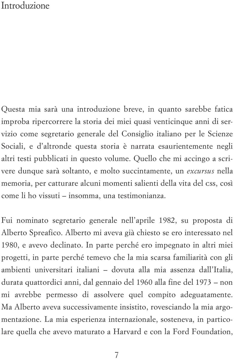 Quello che mi accingo a scrivere dunque sarà soltanto, e molto succintamente, un excursus nella memoria, per catturare alcuni momenti salienti della vita del css, così come li ho vissuti insomma, una