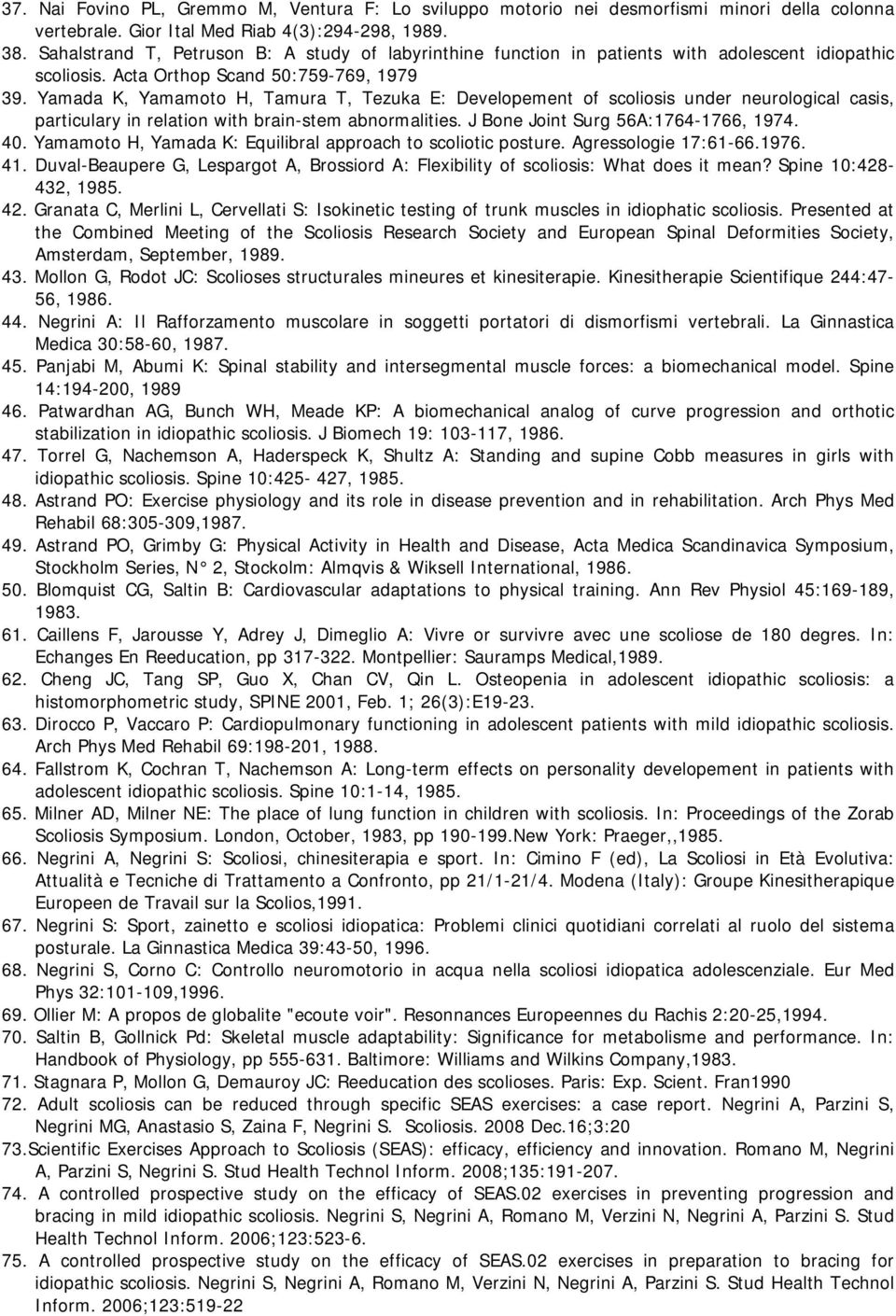 Yamada K, Yamamoto H, Tamura T, Tezuka E: Developement of scoliosis under neurological casis, particulary in relation with brain-stem abnormalities. J Bone Joint Surg 56A:1764-1766, 1974. 40.