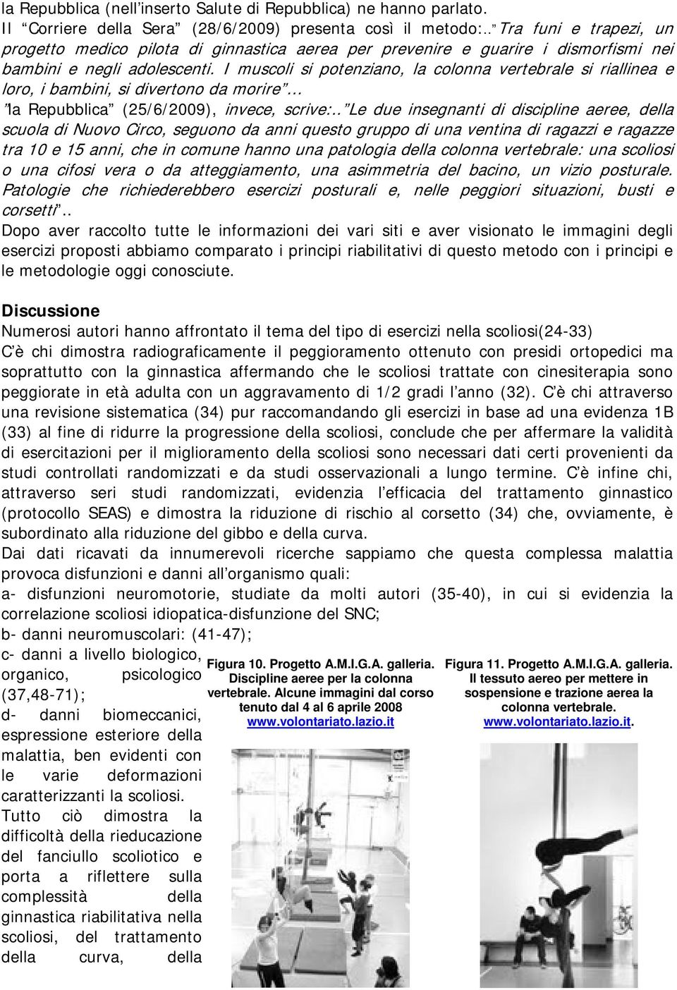 I muscoli si potenziano, la colonna vertebrale si riallinea e loro, i bambini, si divertono da morire la Repubblica (25/6/2009), invece, scrive:.