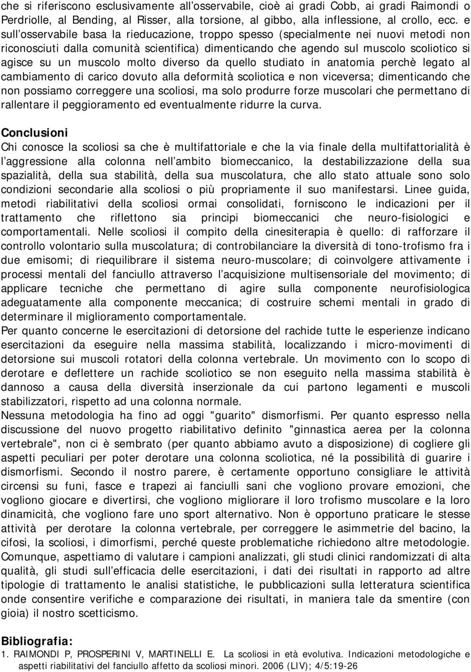 muscolo molto diverso da quello studiato in anatomia perchè legato al cambiamento di carico dovuto alla deformità scoliotica e non viceversa; dimenticando che non possiamo correggere una scoliosi, ma