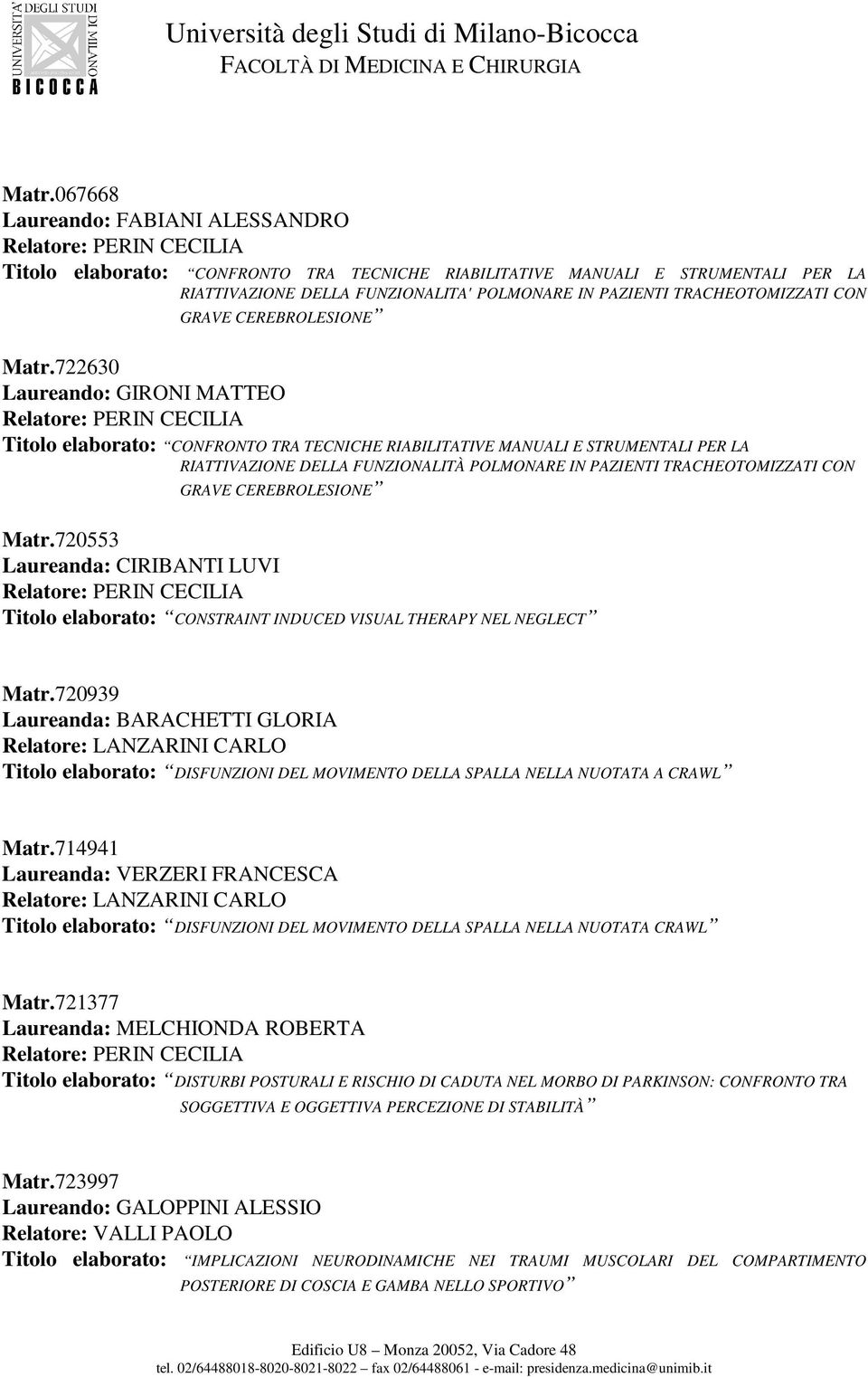 722630 Laureando: GIRONI MATTEO Titolo elaborato: CONFRONTO TRA TECNICHE RIABILITATIVE MANUALI E STRUMENTALI PER LA RIATTIVAZIONE DELLA FUNZIONALITÀ POLMONARE IN PAZIENTI TRACHEOTOMIZZATI 720553