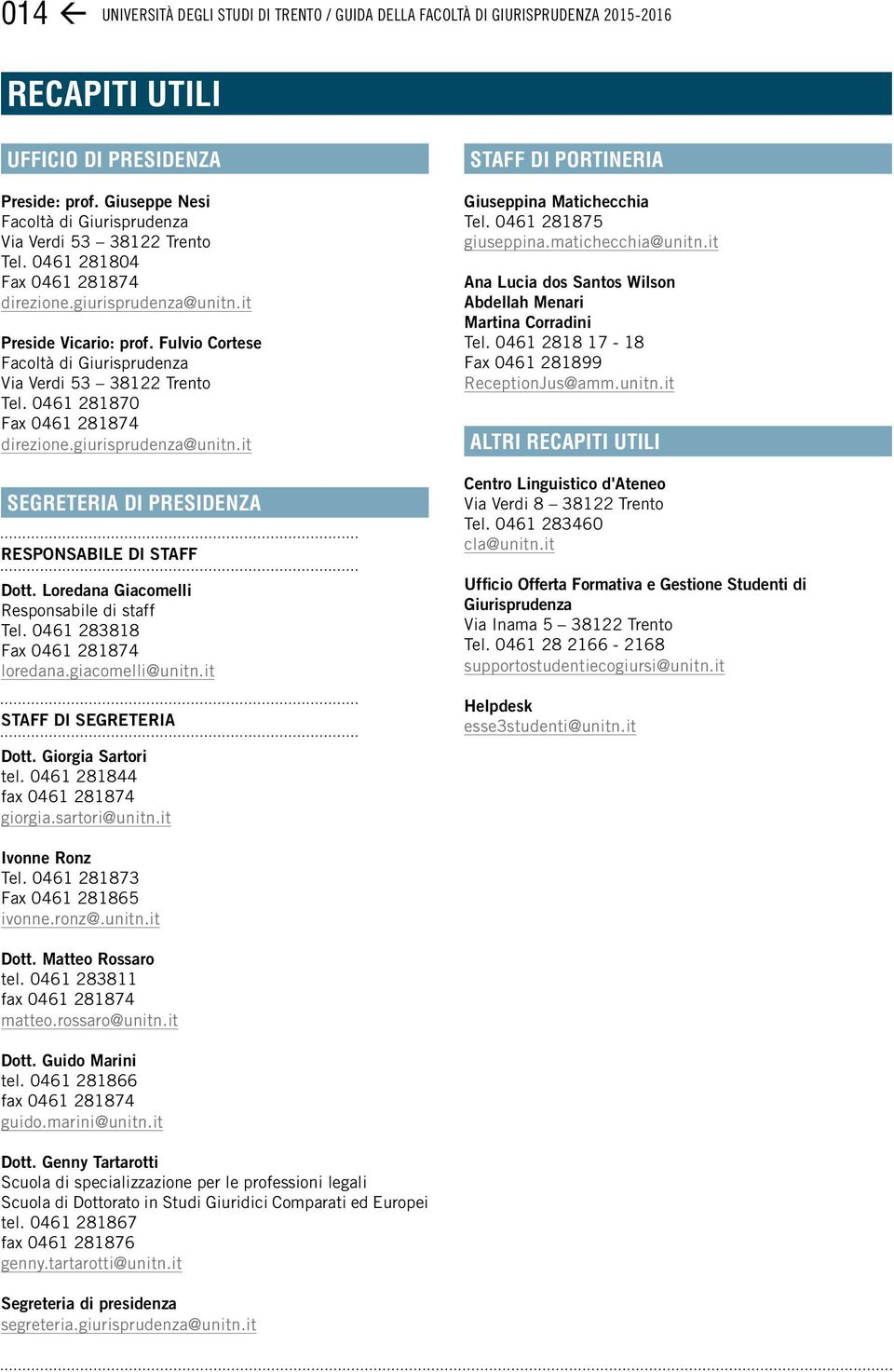 Fulvio Cortese Facoltà di Giurisprudenza Via Verdi 53 38122 Trento Tel. 0461 281870 Fax 0461 281874 direzione.giurisprudenza@unitn.it segreteria di Presidenza RESPONSABILE DI STAFF Dott.