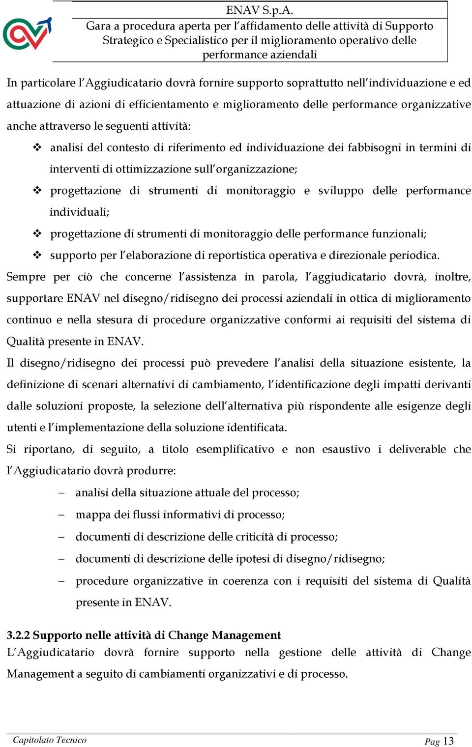 sviluppo delle performance individuali; progettazione di strumenti di monitoraggio delle performance funzionali; supporto per l elaborazione di reportistica operativa e direzionale periodica.