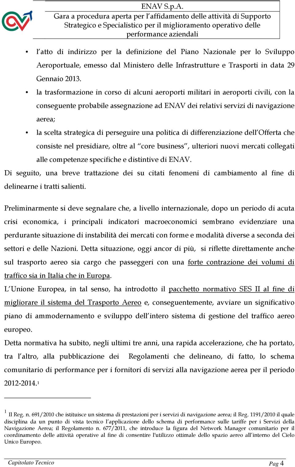 perseguire una politica di differenziazione dell Offerta che consiste nel presidiare, oltre al core business, ulteriori nuovi mercati collegati alle competenze specifiche e distintive di ENAV.