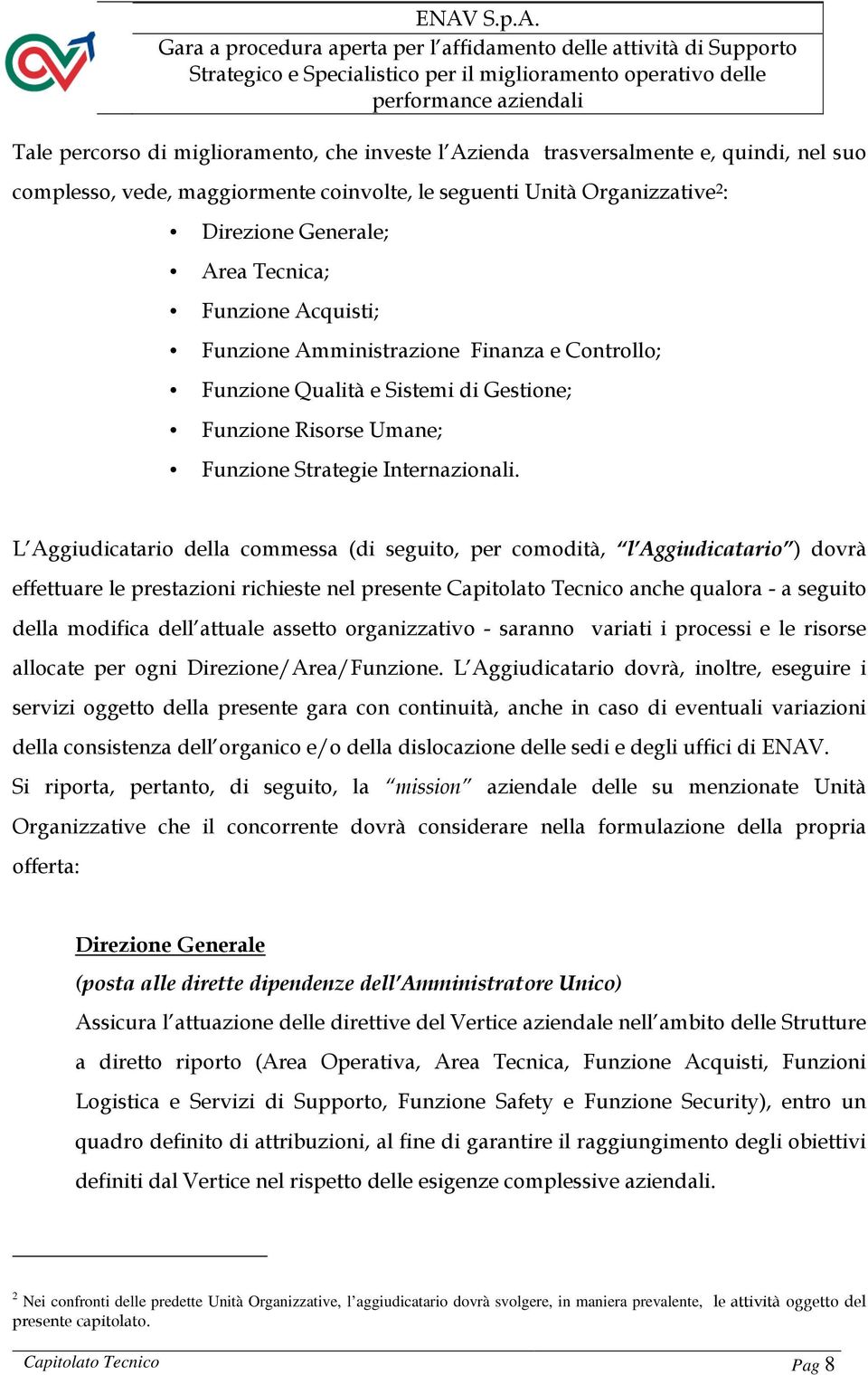 L Aggiudicatario della commessa (di seguito, per comodità, l Aggiudicatario ) dovrà effettuare le prestazioni richieste nel presente Capitolato Tecnico anche qualora - a seguito della modifica dell