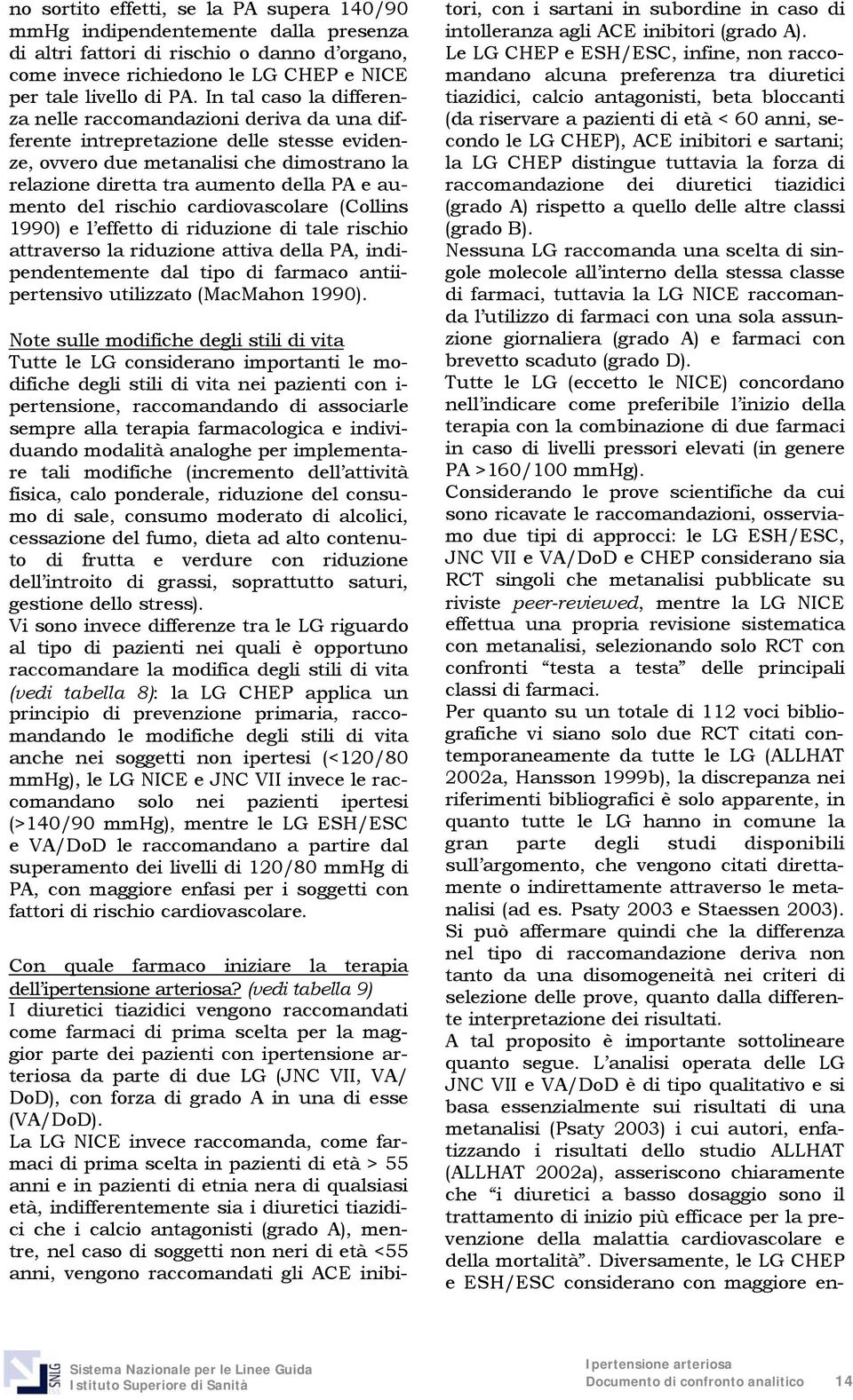 aumento del rischio cardiovascolare (Collins 1990) e l effetto di riduzione di tale rischio attraverso la riduzione attiva della PA, indipendentemente dal tipo di farmaco antiipertensivo utilizzato