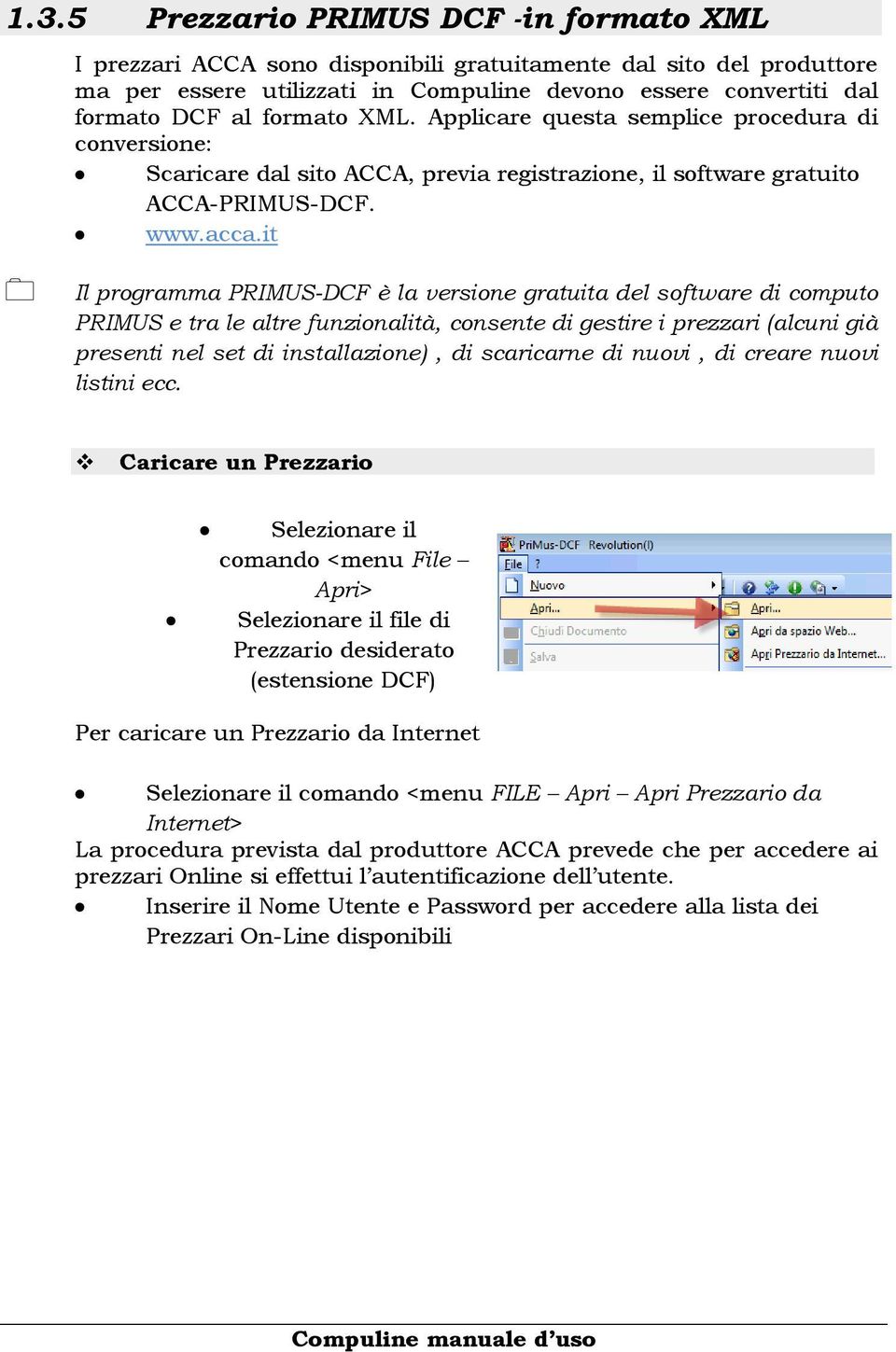 it Il programma PRIMUS-DCF è la versione gratuita del software di computo PRIMUS e tra le altre funzionalità, consente di gestire i prezzari (alcuni già presenti nel set di installazione), di