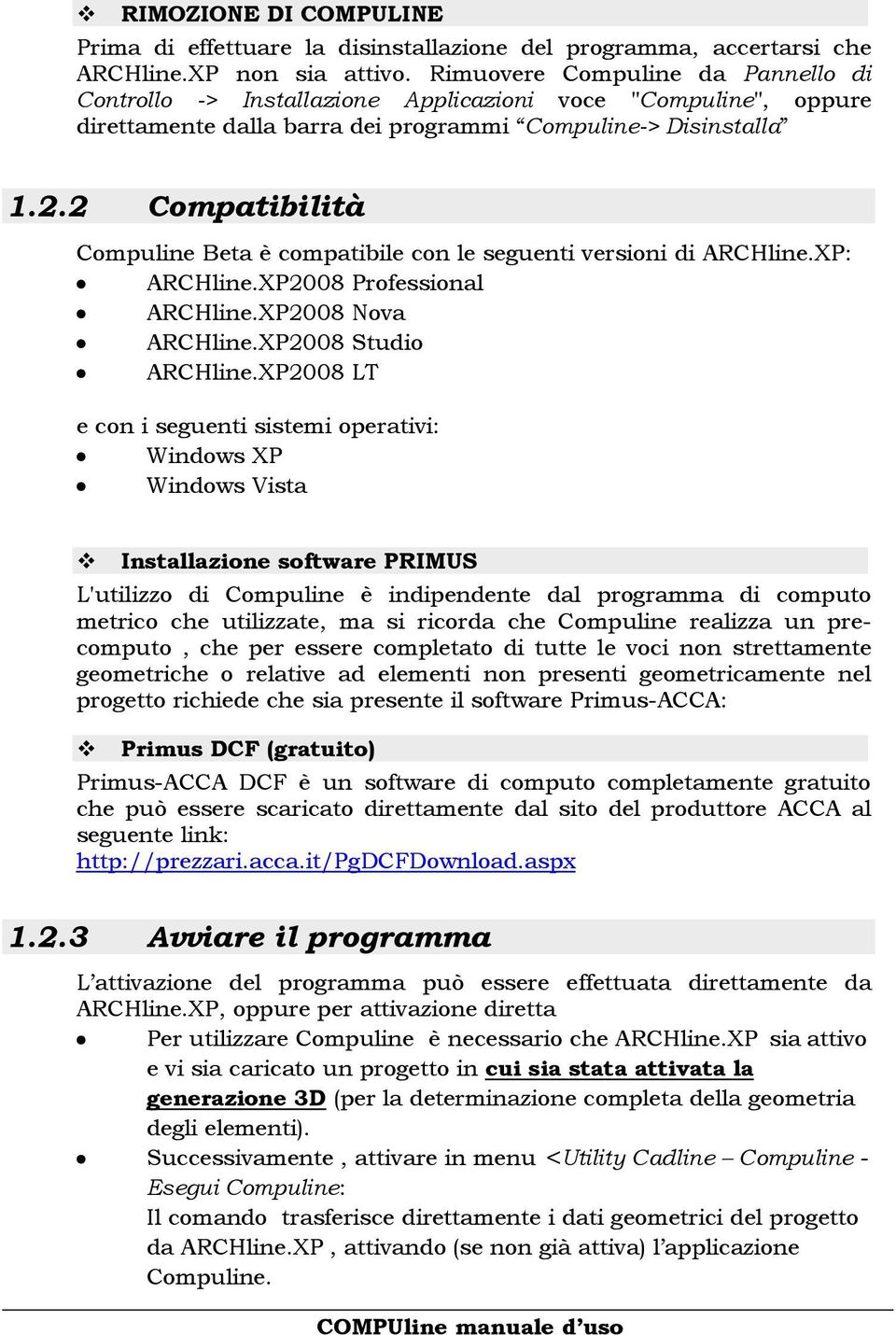 2 Compatibilità Compuline Beta è compatibile con le seguenti versioni di ARCHline.XP: ARCHline.XP2008 Professional ARCHline.XP2008 Nova ARCHline.XP2008 Studio ARCHline.