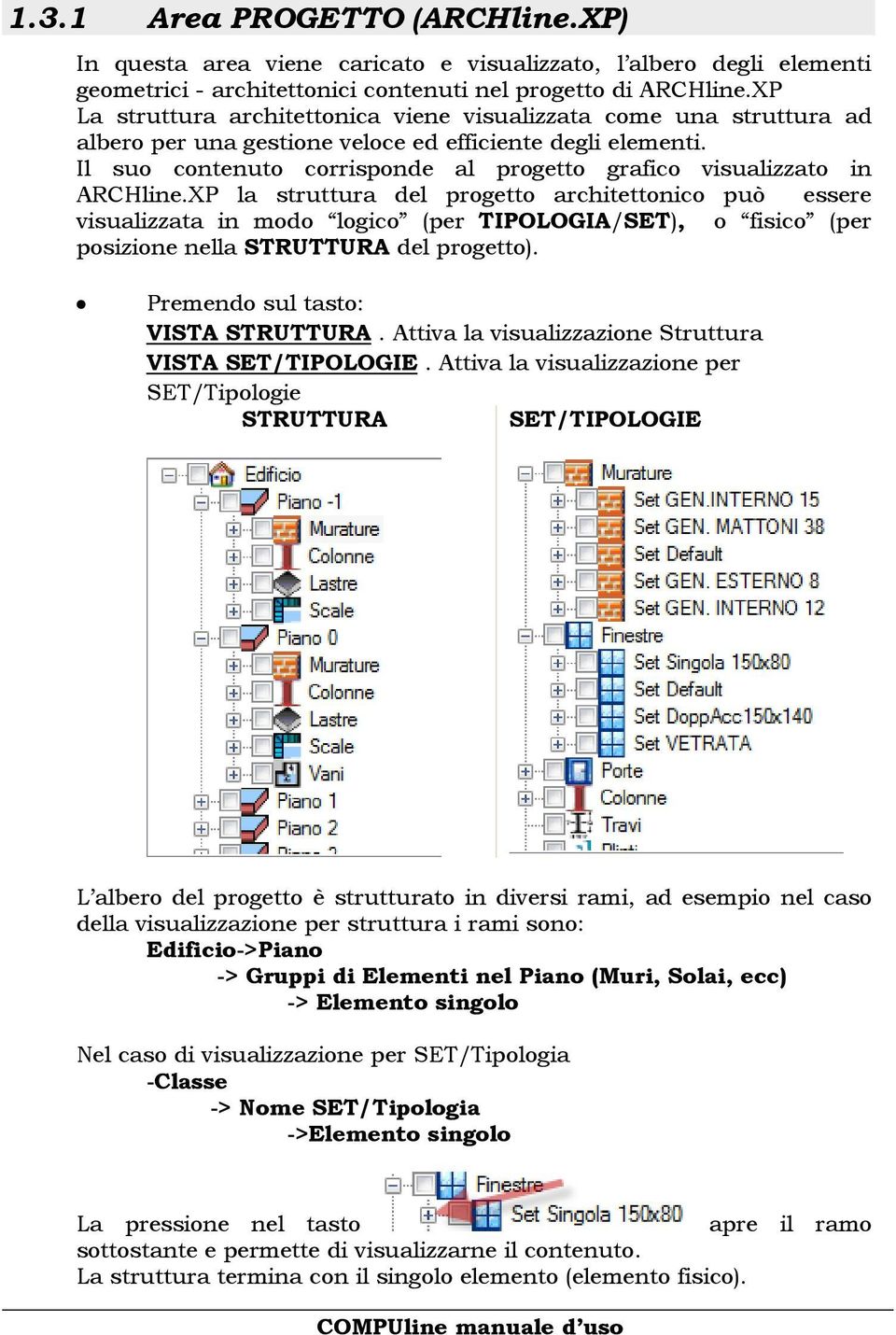 Il suo contenuto corrisponde al progetto grafico visualizzato in ARCHline.