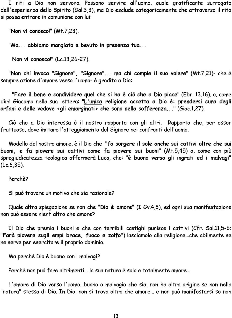 " (Lc.13,26-27). "Non chi invoca "Signore", "Signore"... ma chi compie il suo volere" (Mt.