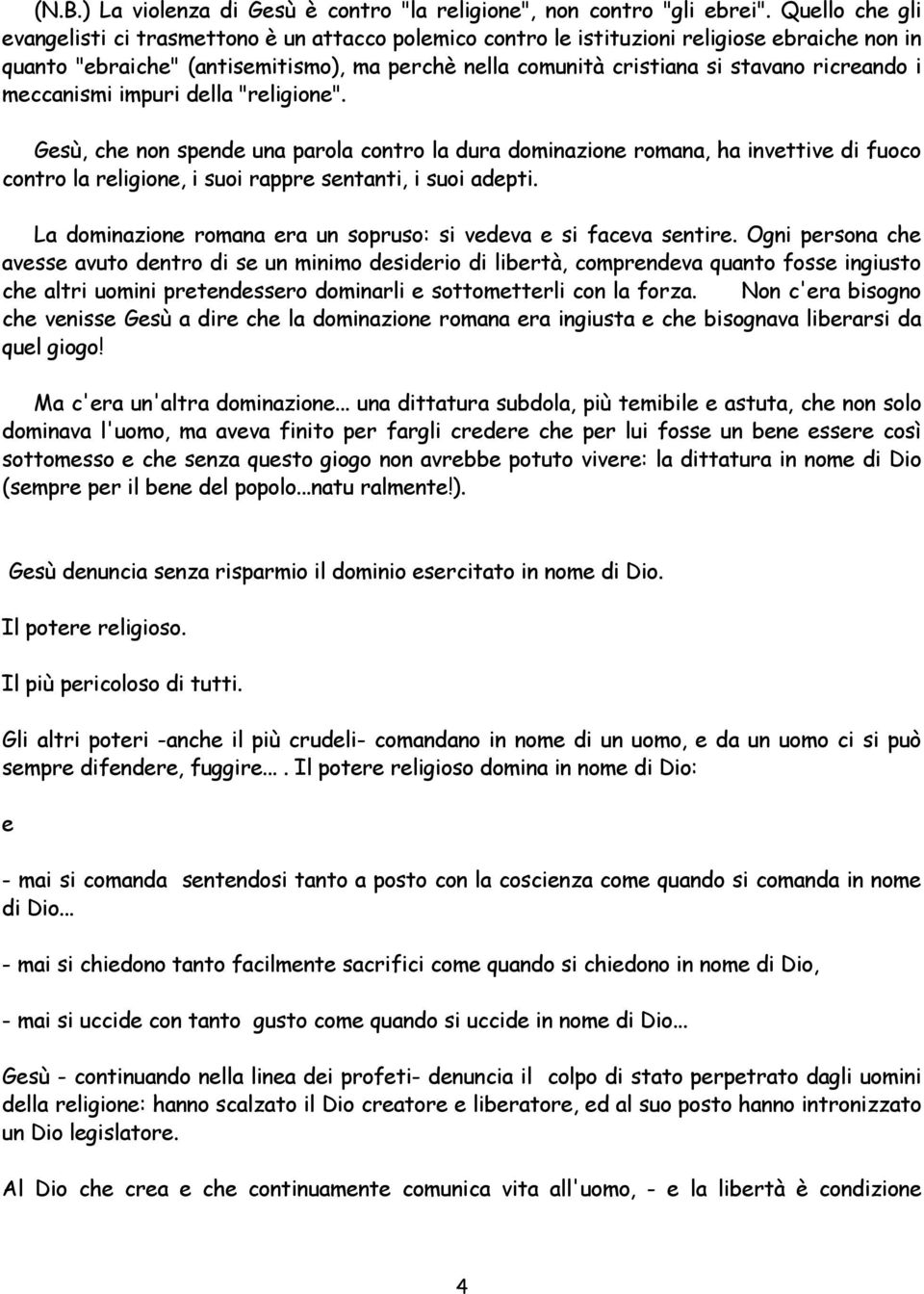 ricreando i meccanismi impuri della "religione". Gesù, che non spende una parola contro la dura dominazione romana, ha invettive di fuoco contro la religione, i suoi rappre sentanti, i suoi adepti.