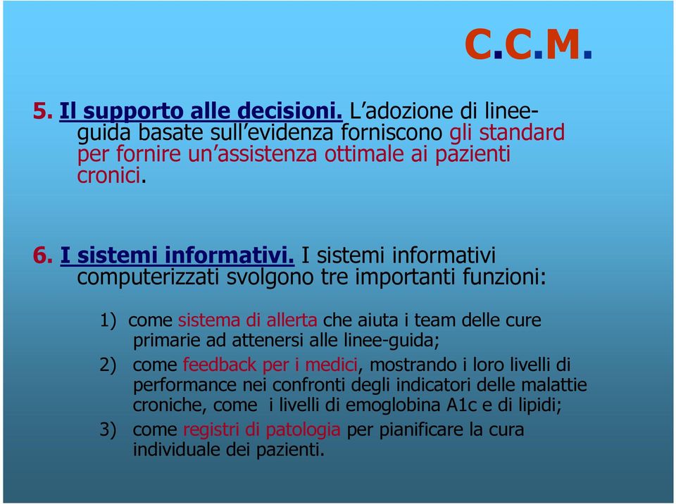 I sistemi informativi computerizzati svolgono tre importanti funzioni: 1) come sistema di allerta che aiuta i team delle cure primarie ad attenersi