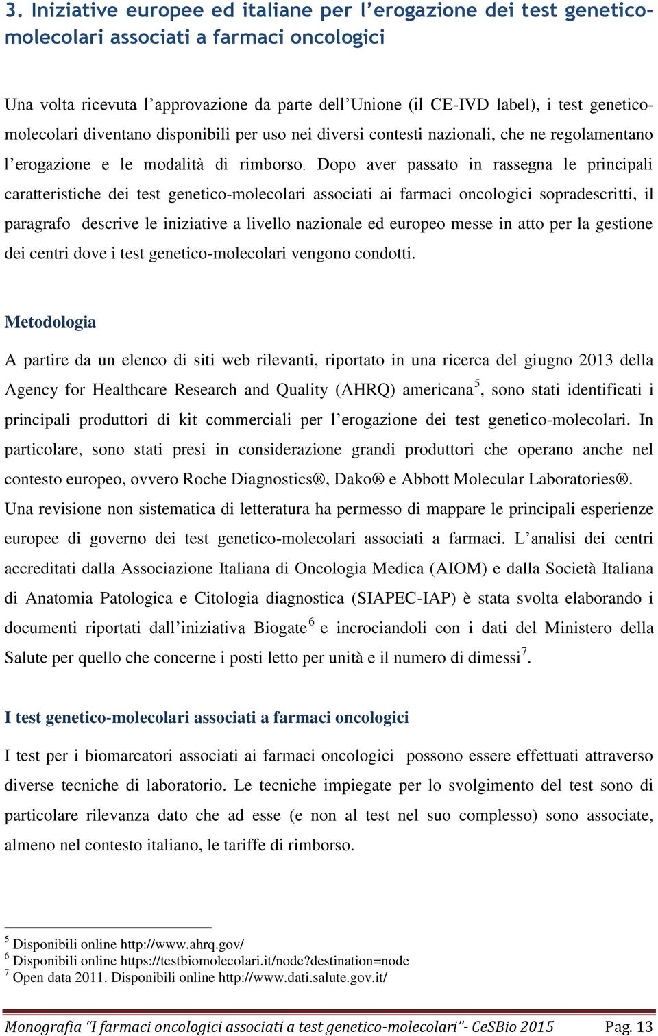 Dopo aver passato in rassegna le principali caratteristiche dei test genetico-molecolari associati ai farmaci oncologici sopradescritti, il paragrafo descrive le iniziative a livello nazionale ed