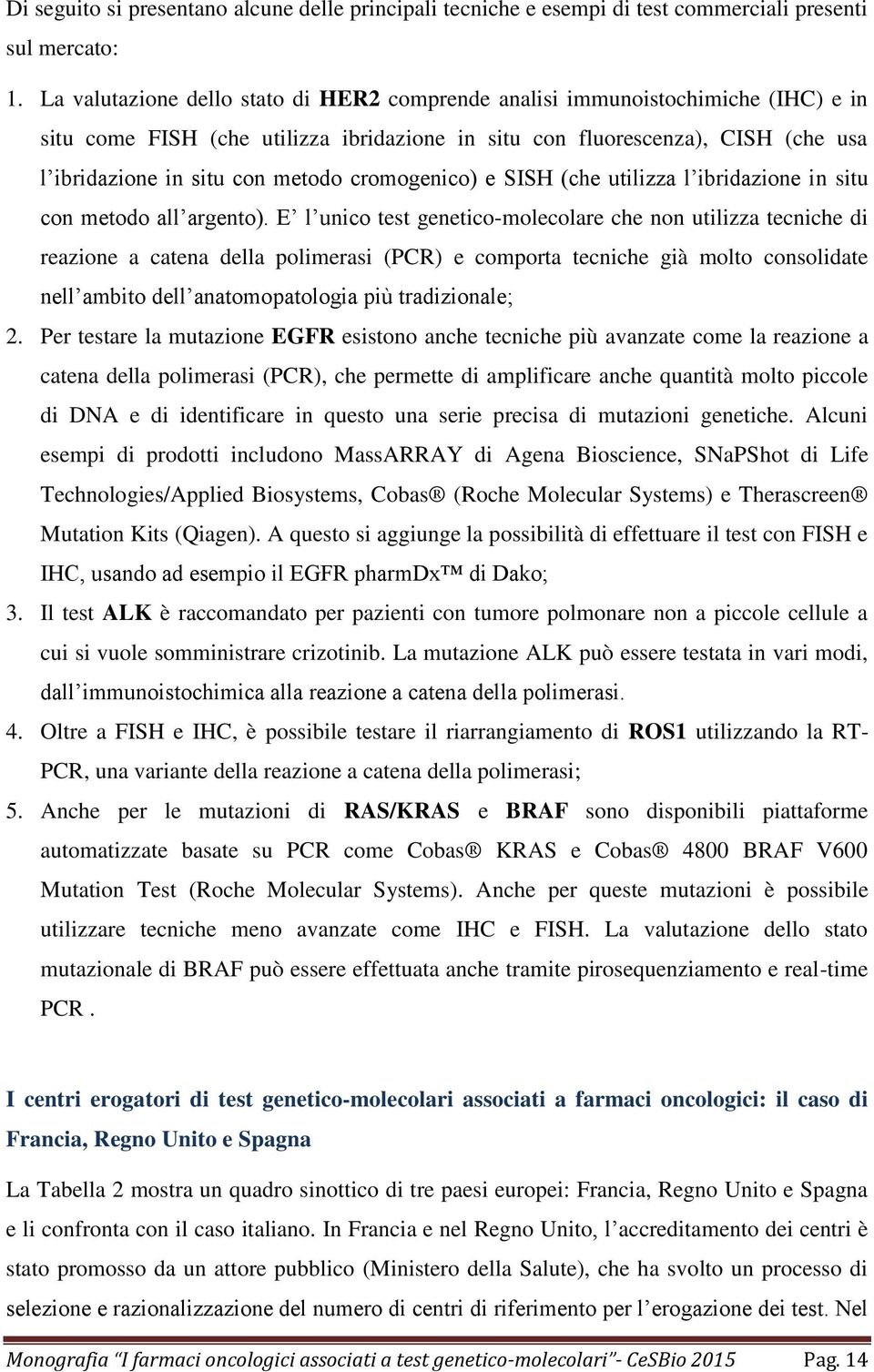 cromogenico) e SISH (che utilizza l ibridazione in situ con metodo all argento).