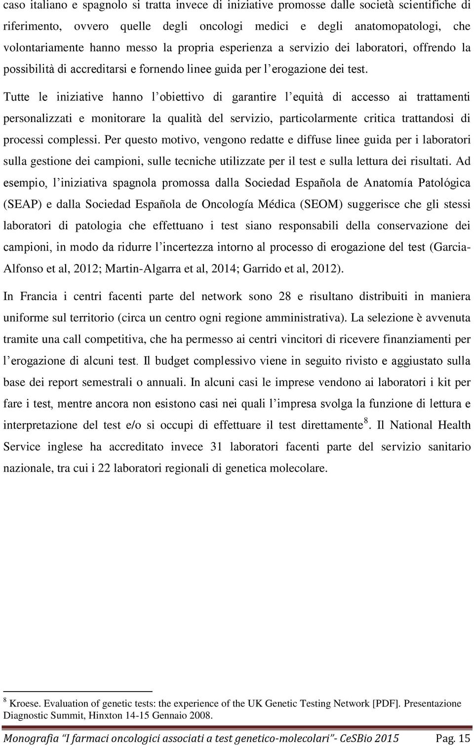 Tutte le iniziative hanno l obiettivo di garantire l equità di accesso ai trattamenti personalizzati e monitorare la qualità del servizio, particolarmente critica trattandosi di processi complessi.