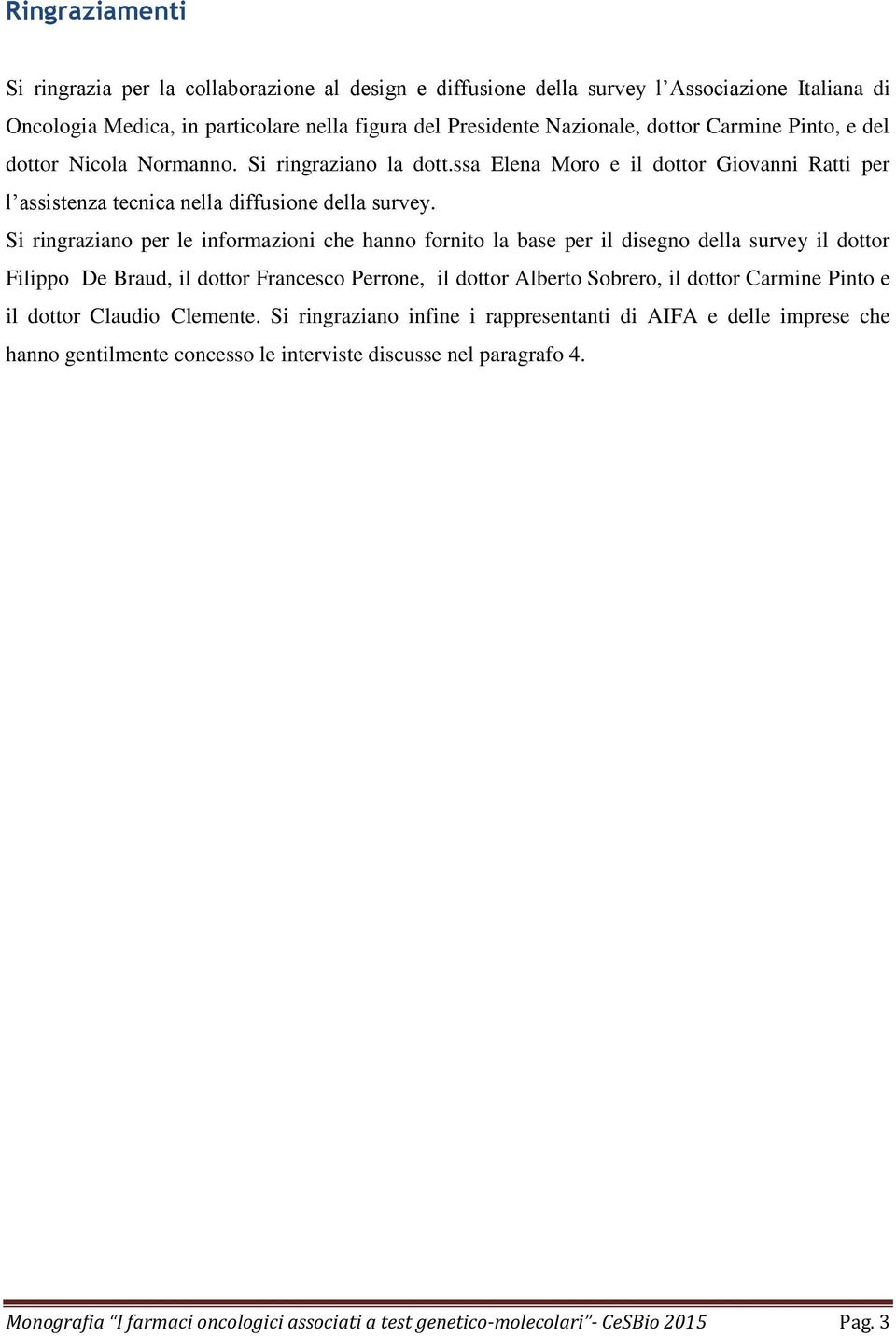 Si ringraziano per le informazioni che hanno fornito la base per il disegno della survey il dottor Filippo De Braud, il dottor Francesco Perrone, il dottor Alberto Sobrero, il dottor Carmine Pinto e