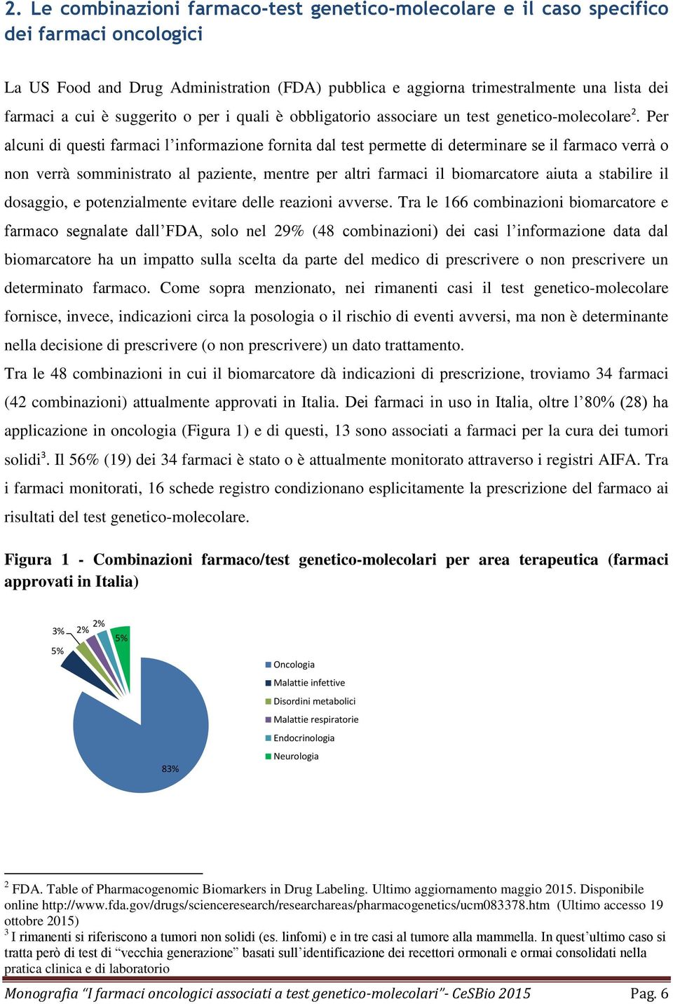 Per alcuni di questi farmaci l informazione fornita dal test permette di determinare se il farmaco verrà o non verrà somministrato al paziente, mentre per altri farmaci il biomarcatore aiuta a