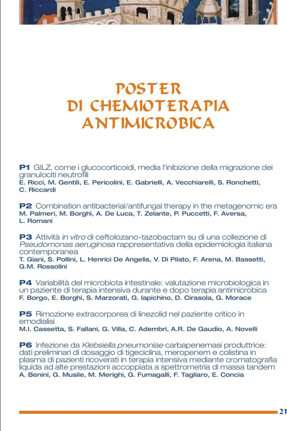 Romani P3 Attività in vitro di ceftolozano-tazobactam su di una collezione di Pseudomonas aeruginosa rappresentativa della epidemiologia italiana contemporanea T. Giani, S. Pollini, L.