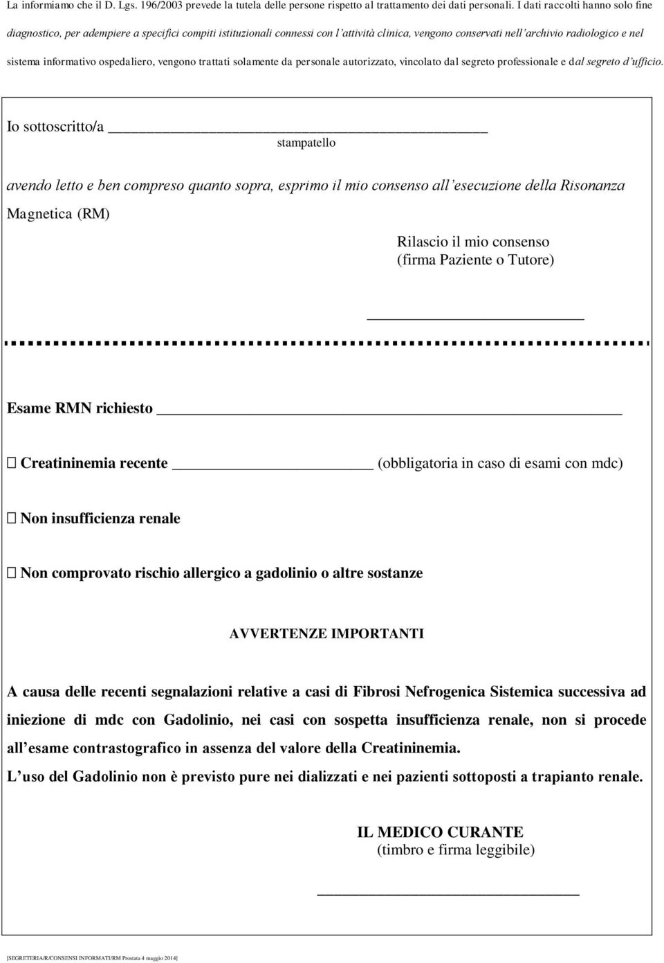 ospedaliero, vengono trattati solamente da personale autorizzato, vincolato dal segreto professionale e dal segreto d ufficio.