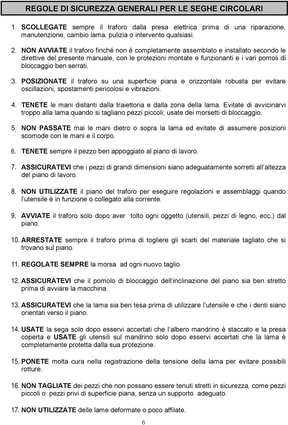 3. POSIZIONATE il traforo su una superficie piana e orizzontale robusta per evitare oscillazioni, spostamenti pericolosi e vibrazioni. 4.