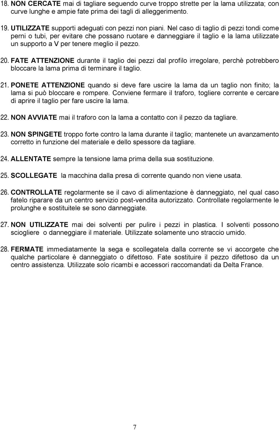 Nel caso di taglio di pezzi tondi come perni o tubi, per evitare che possano ruotare e danneggiare il taglio e la lama utilizzate un supporto a V per tenere meglio il pezzo. 20.