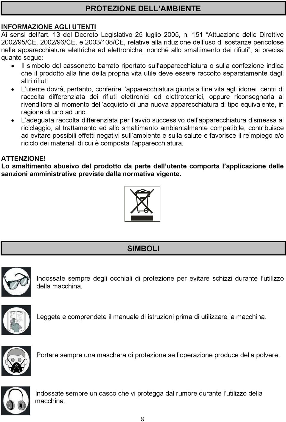 dei rifiuti, si precisa quanto segue: Il simbolo del cassonetto barrato riportato sull apparecchiatura o sulla confezione indica che il prodotto alla fine della propria vita utile deve essere