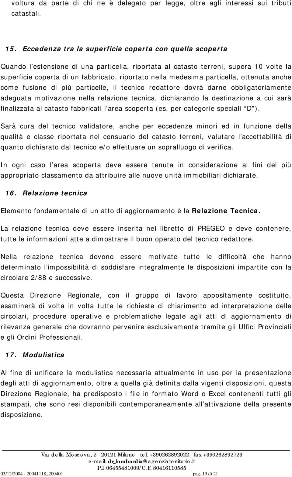 medesima particella, ottenuta anche come fusione di più particelle, il tecnico redattore dovrà darne obbligatoriamente adeguata motivazione nella relazione tecnica, dichiarando la destinazione a cui