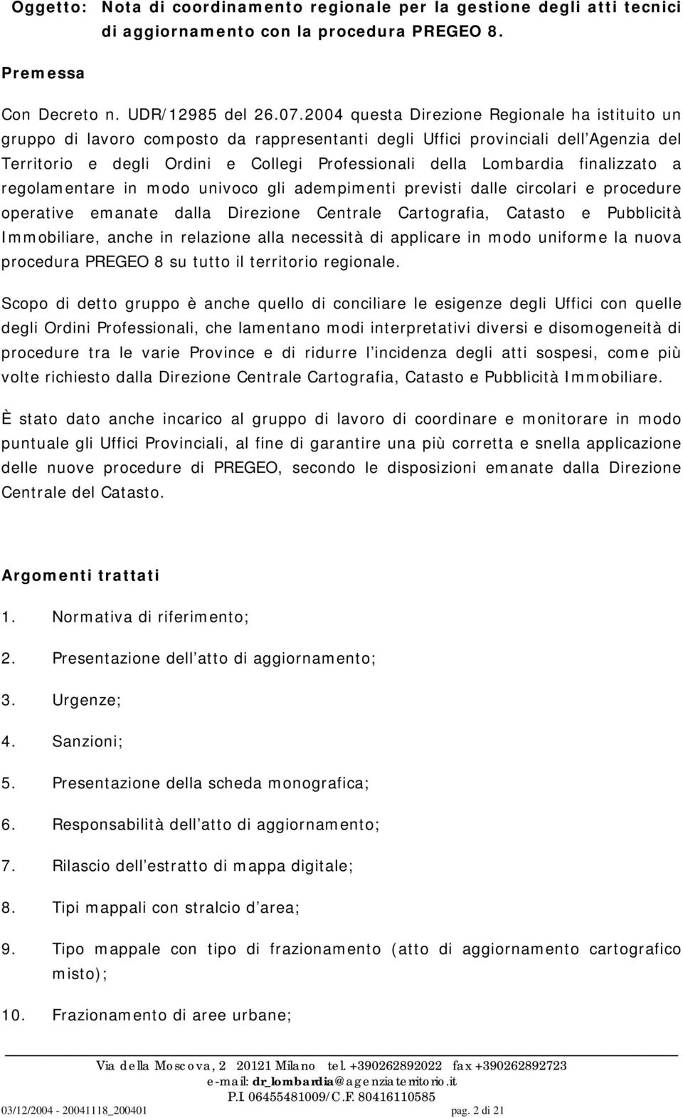 finalizzato a regolamentare in modo univoco gli adempimenti previsti dalle circolari e procedure operative emanate dalla Direzione Centrale Cartografia, Catasto e Pubblicità Immobiliare, anche in