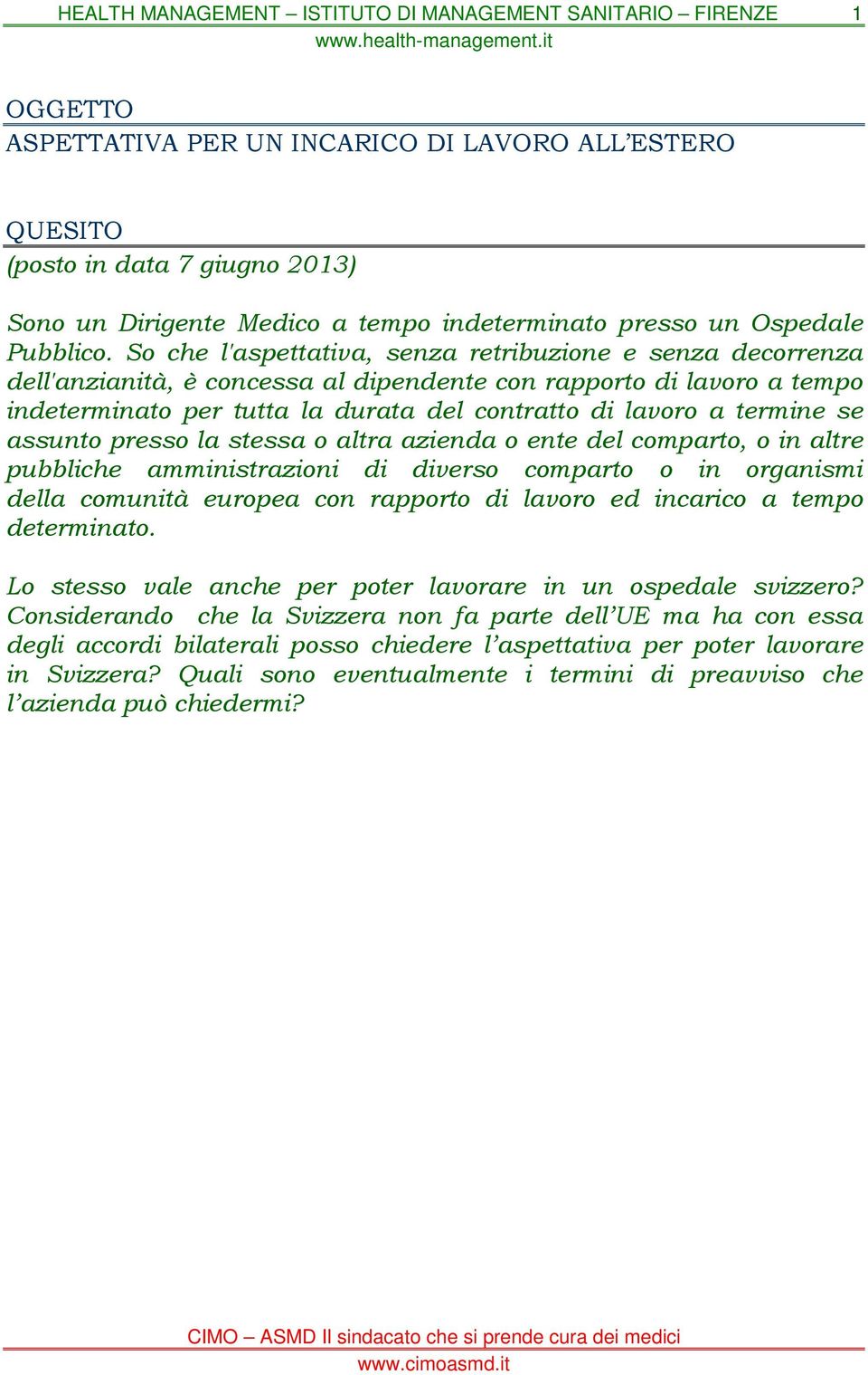 se assunto presso la stessa o altra azienda o ente del comparto, o in altre pubbliche amministrazioni di diverso comparto o in organismi della comunità europea con rapporto di lavoro ed incarico a