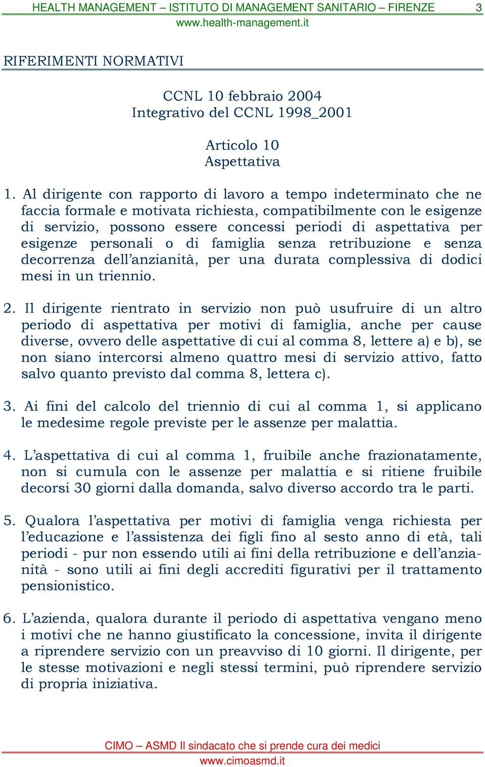 esigenze personali o di famiglia senza retribuzione e senza decorrenza dell anzianità, per una durata complessiva di dodici mesi in un triennio. 2.