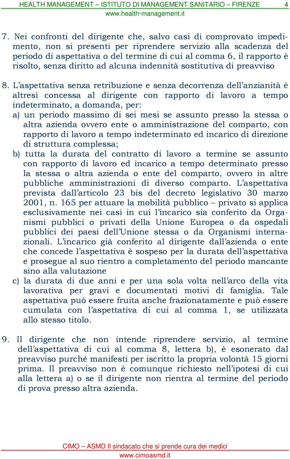 L aspettativa senza retribuzione e senza decorrenza dell anzianità è altresì concessa al dirigente con rapporto di lavoro a tempo indeterminato, a domanda, per: a) un periodo massimo di sei mesi se