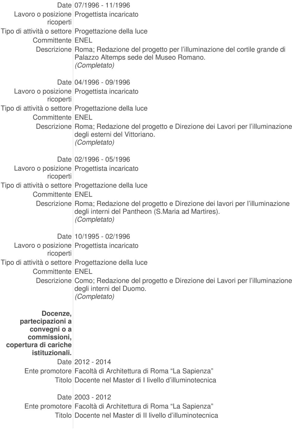 Date 02/1996-05/1996 Descrizione Roma; Redazione del progetto e Direzione dei lavori per l illuminazione degli interni del Pantheon (S.Maria ad Martires).