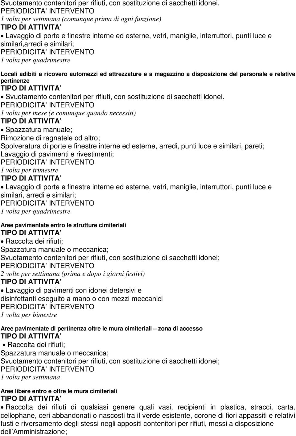 pertinenze  1 volta per mese (e comunque quando necessiti) 1 volta per trimestre Aree pavimentate entro le strutture cimiteriali Raccolta dei rifiuti; Spazzatura manuale o meccanica; Svuotamento