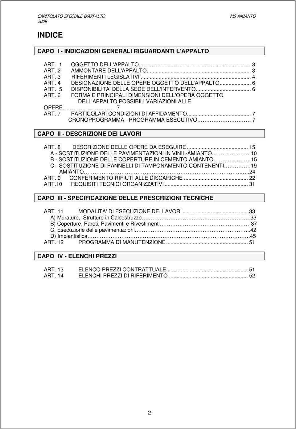 . 7 ART. 7 PARTICOLARI CONDIZIONI DI AFFIDAMENTO... 7 CRONOPROGRAMMA - PROGRAMMA ESECUTIVO 7 CAPO II - DESCRIZIONE DEI LAVORI ART. 8 DESCRIZIONE DELLE OPERE DA ESEGUIRE.