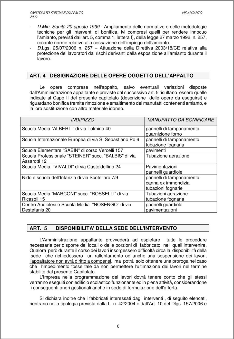 257 Attuazione della Direttiva 2003/18/CE relativa alla protezione dei lavoratori dai rischi derivanti dalla esposizione all amianto durante il lavoro. ART.