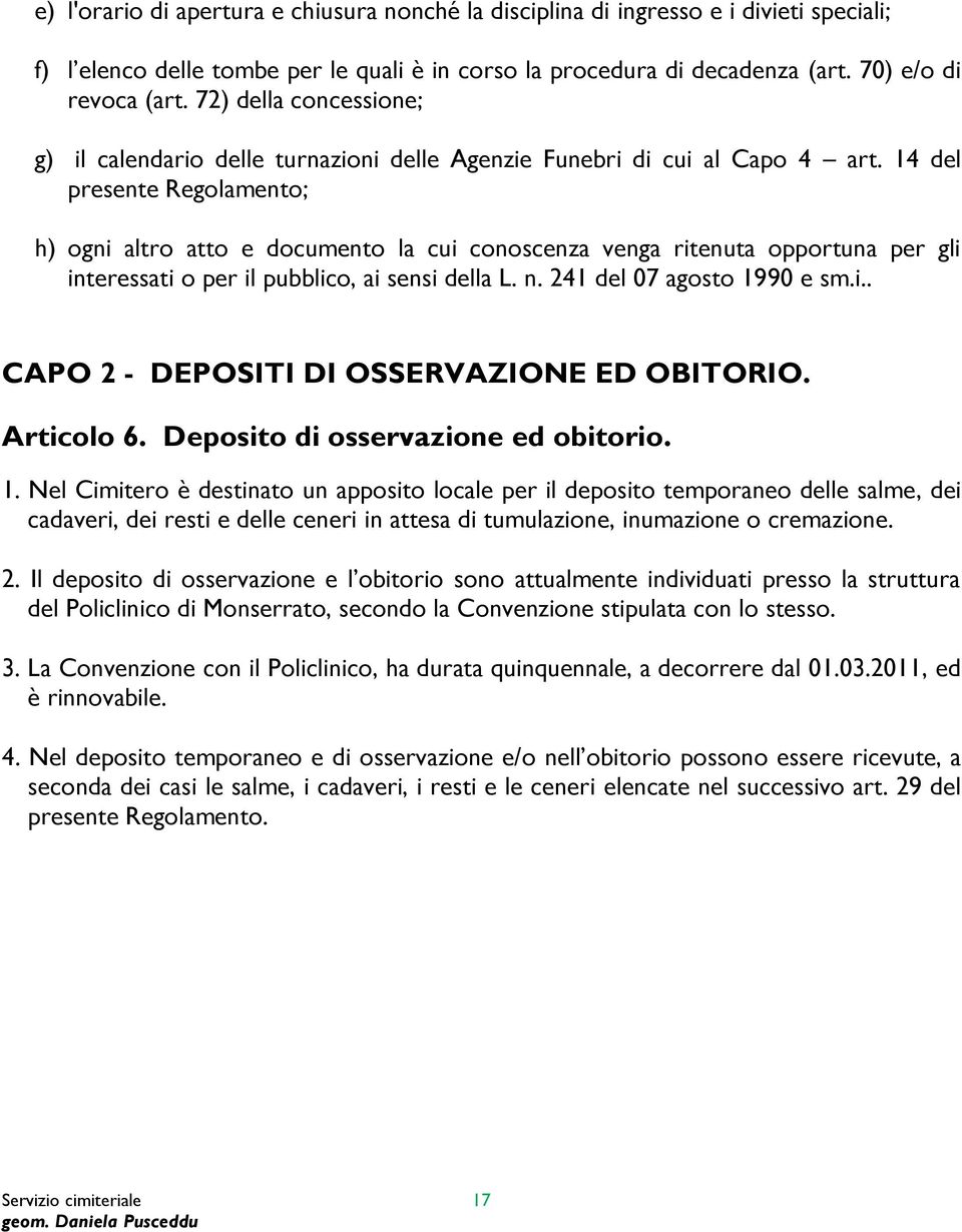 14 del presente Regolamento; h) ogni altro atto e documento la cui conoscenza venga ritenuta opportuna per gli interessati o per il pubblico, ai sensi della L. n. 241 del 07 agosto 1990 e sm.i.. CAPO 2 - DEPOSITI DI OSSERVAZIONE ED OBITORIO.