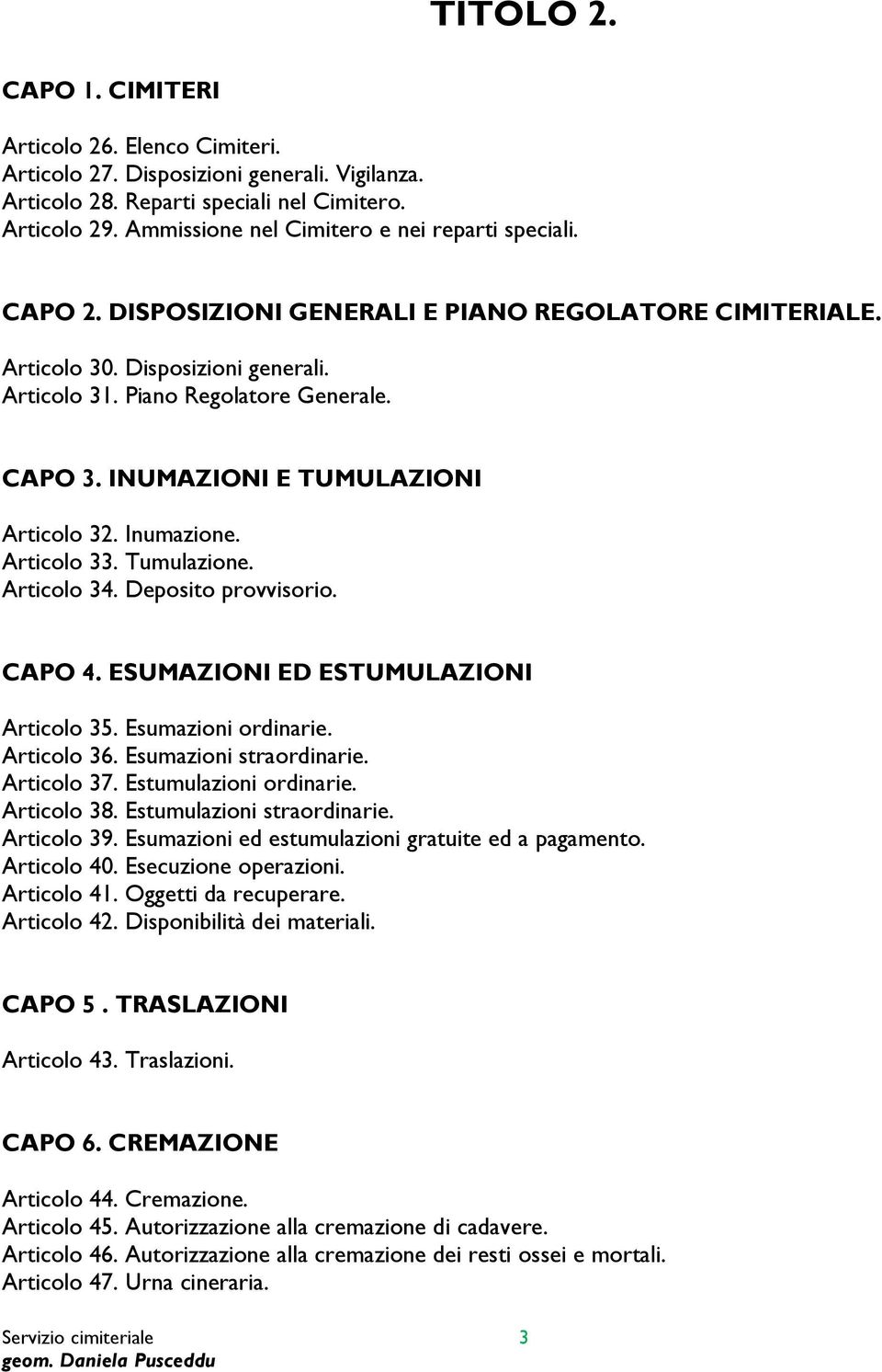 INUMAZIONI E TUMULAZIONI Articolo 32. Inumazione. Articolo 33. Tumulazione. Articolo 34. Deposito provvisorio. CAPO 4. ESUMAZIONI ED ESTUMULAZIONI Articolo 35. Esumazioni ordinarie. Articolo 36.