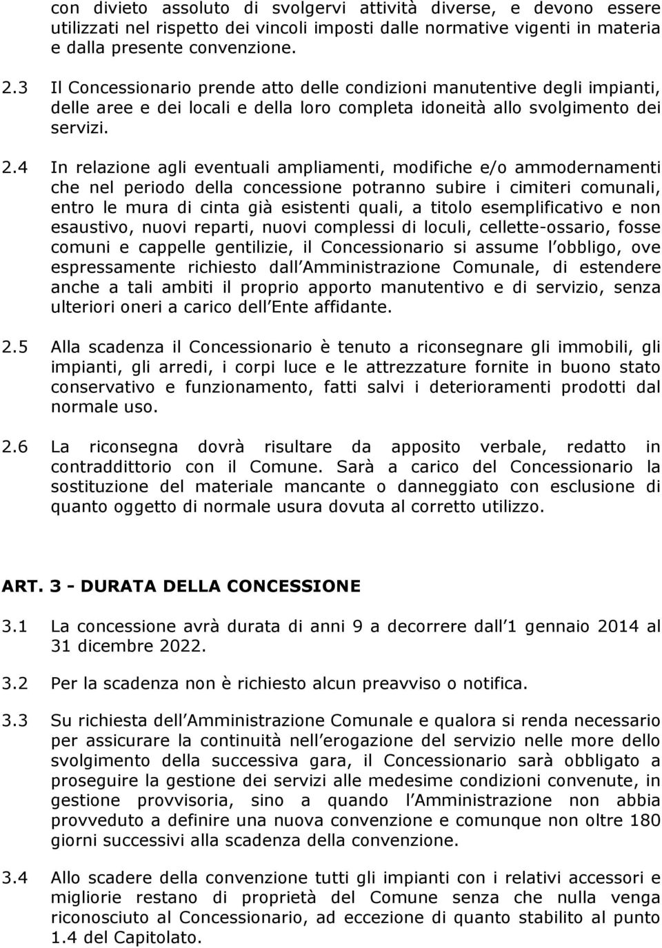 4 In relazione agli eventuali ampliamenti, modifiche e/o ammodernamenti che nel periodo della concessione potranno subire i cimiteri comunali, entro le mura di cinta già esistenti quali, a titolo