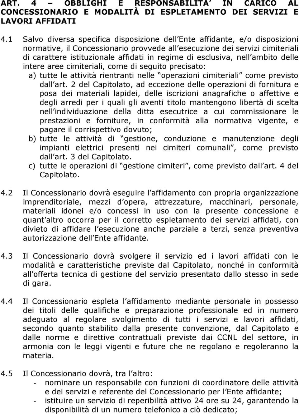 di esclusiva, nell ambito delle intere aree cimiteriali, come di seguito precisato: a) tutte le attività rientranti nelle operazioni cimiteriali come previsto dall art.