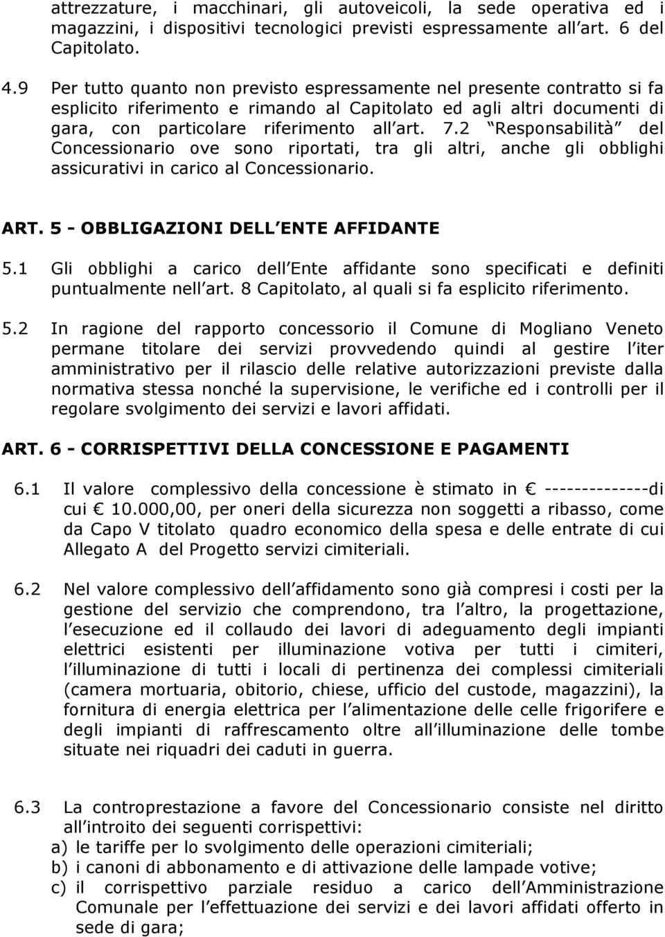 2 Responsabilità del Concessionario ove sono riportati, tra gli altri, anche gli obblighi assicurativi in carico al Concessionario. ART. 5 - OBBLIGAZIONI DELL ENTE AFFIDANTE 5.