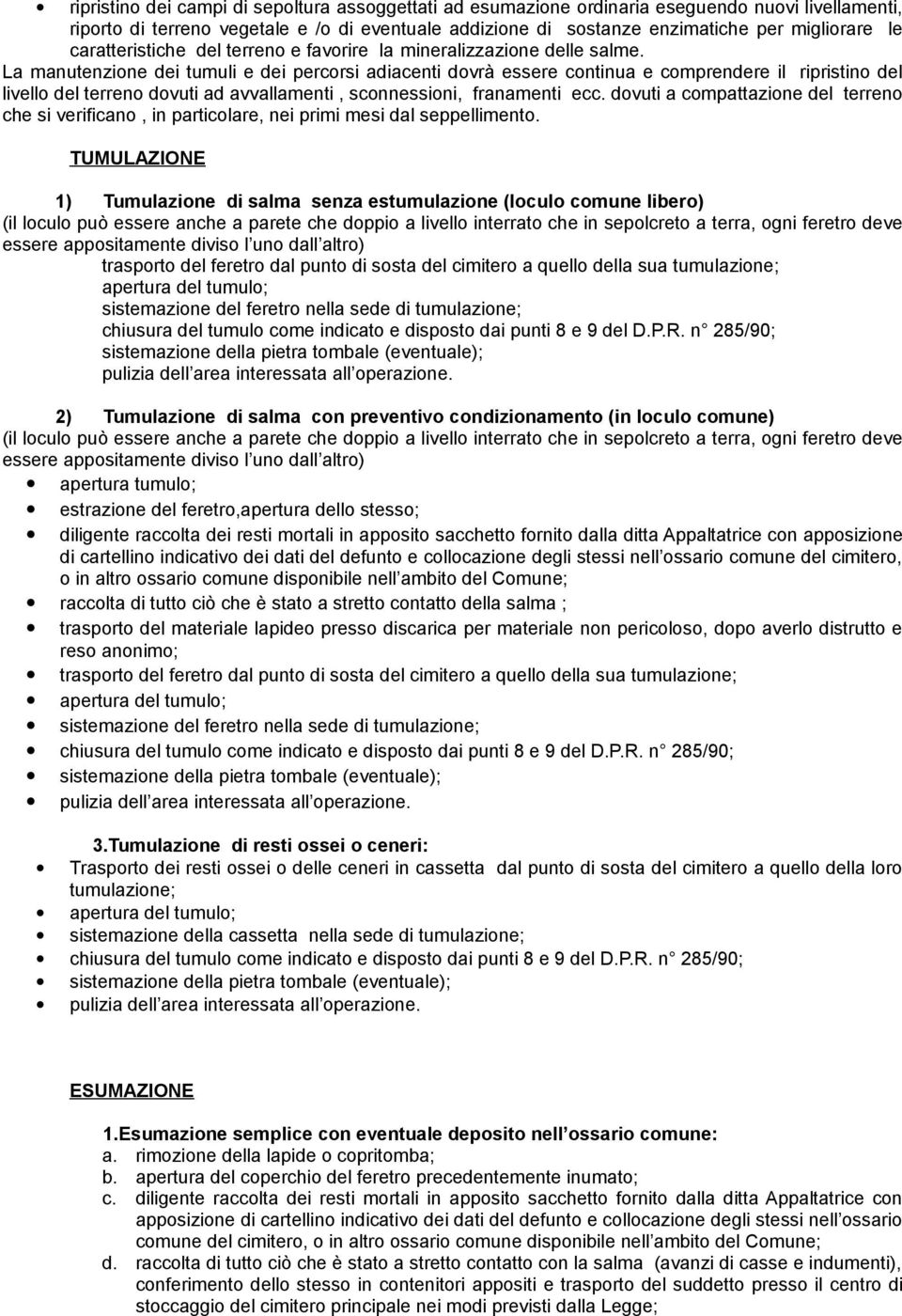 La manutenzione dei tumuli e dei percorsi adiacenti dovrà essere continua e comprendere il ripristino del livello del terreno dovuti ad avvallamenti, sconnessioni, franamenti ecc.