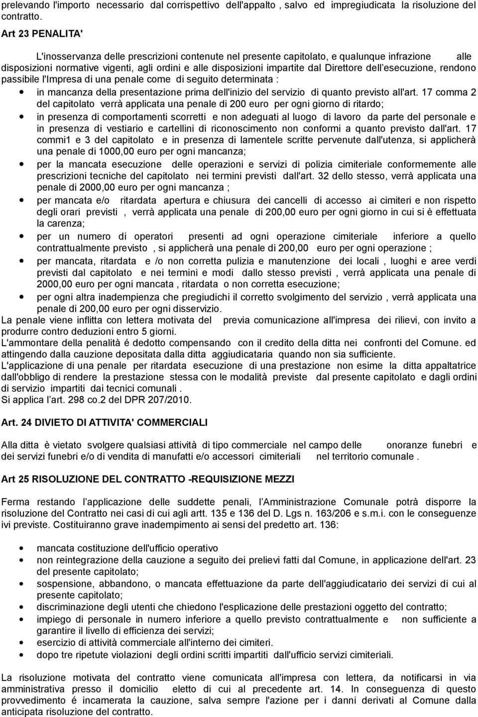 Direttore dell esecuzione, rendono passibile l'impresa di una penale come di seguito determinata : in mancanza della presentazione prima dell'inizio del servizio di quanto previsto all'art.