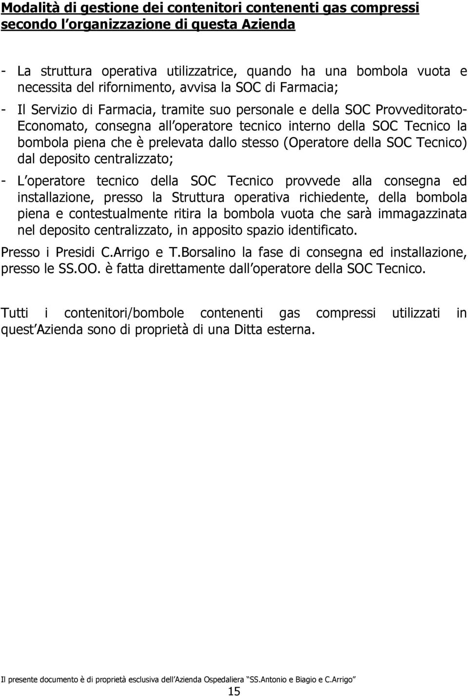 piena che è prelevata dallo stesso (Operatore della SOC Tecnico) dal deposito centralizzato; - L operatore tecnico della SOC Tecnico provvede alla consegna ed installazione, presso la Struttura